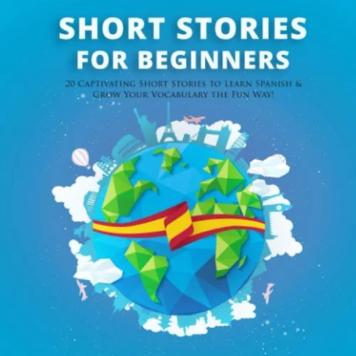 کتاب داستان های مقدماتی اسپانیایی Spanish Short Stories for Beginners: 20 Captivating Short Stories to Learn Spanish & Grow Your Vocabulary the Fun Way
